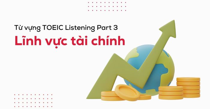 từ ngữ toeic listening part 3 về chủ đề lĩnh vực tài chính