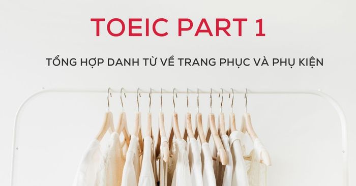 từ vựng toeic listening part 1 danh sách từ về trang phục và phụ kiện