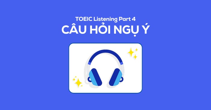 dạng câu hỏi và hướng tiếp cận trong TOEIC Listening Part 4 - Câu hỏi ngụ ý