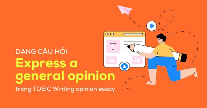 Phương pháp biểu đạt ý kiến chung trong bài luận TOEIC Writing opinion essay