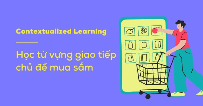 Học từ vựng giao tiếp chủ đề mua sắm theo phương pháp contextualized learning