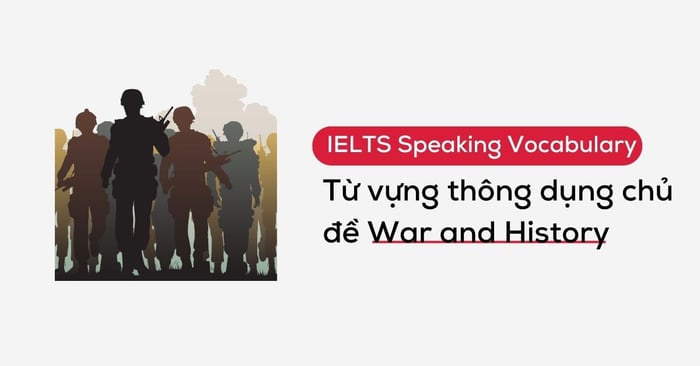 ielts speaking vocabulary tu vung chu de war and history thong dung