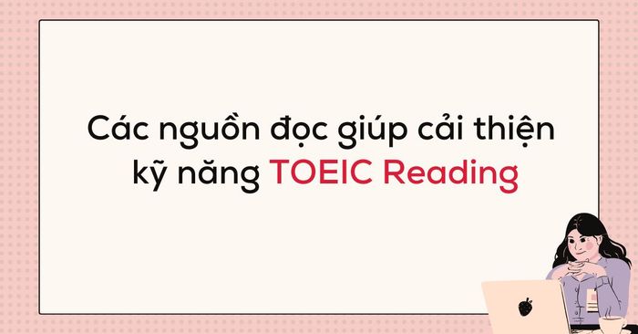 các nguồn tài liệu giúp cải thiện kỹ năng TOEIC Reading hiệu quả nhất