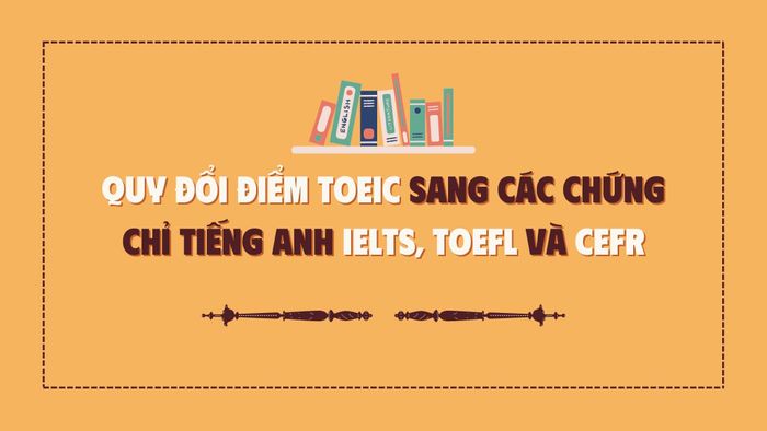 bảng biến đổi điểm toeic thành ielts toefl và cefr mới 2024