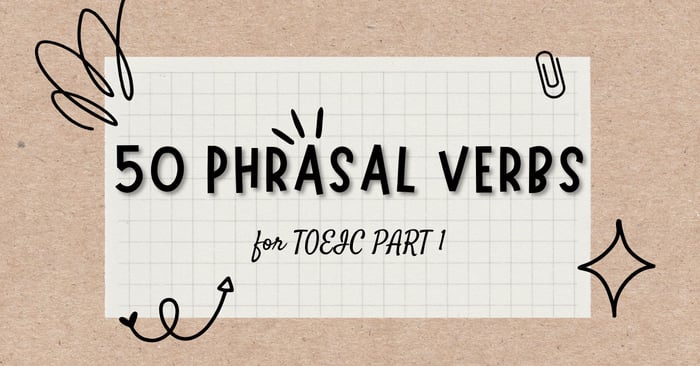 tổng hợp 50 phrasal verbs thông dụng trong toeic listening part 1