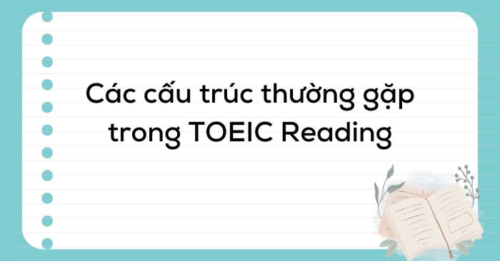 cac cau truc cau thuong gap trong toeic reading cau truc vi du minh hoa