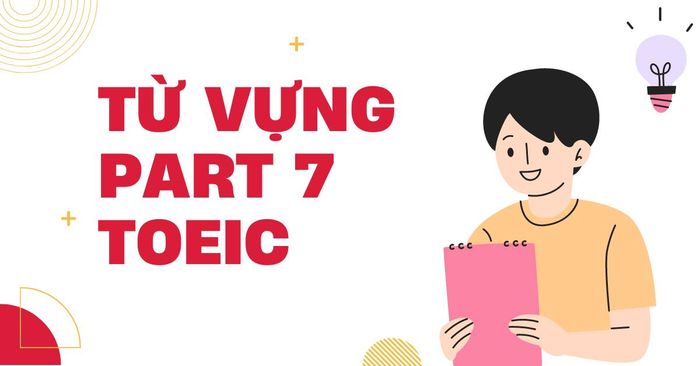 bo tu vung part 7 toeic reading hay gap va bai tap ap dung