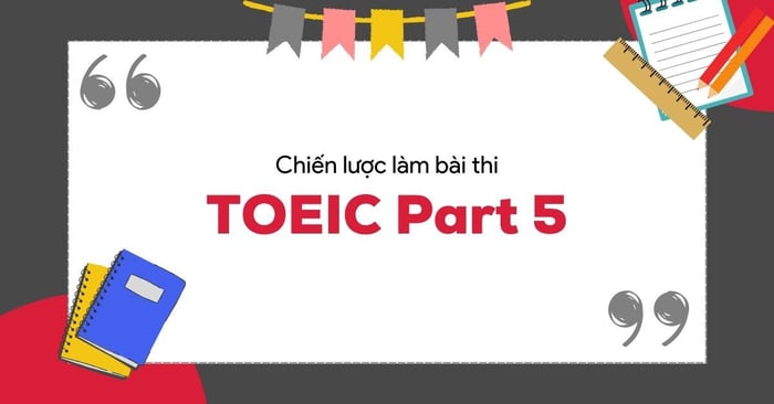 Nắm vững các chiến lược làm bài thi TOEIC part 5 mới nhất