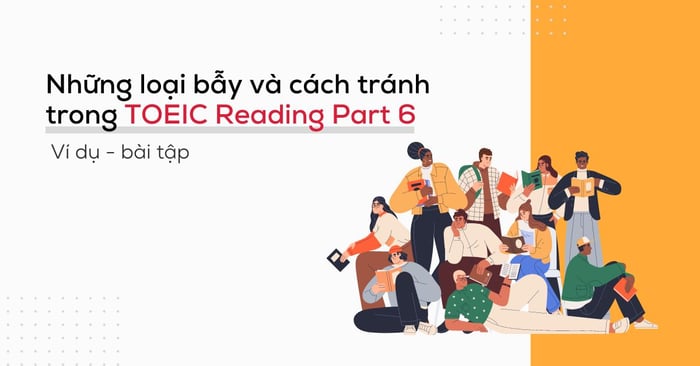 những cách tránh và loại bẫy trong toeic reading part 6 kèm ví dụ bài tập