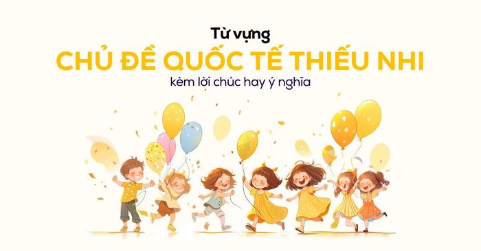 tu vung ve chu de ngay quoc te thieu nhi kem loi chuc va vi du ung dung