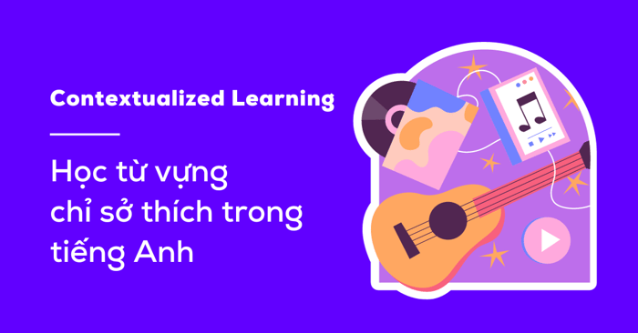 áp dụng phương pháp contextualized learning de học từ vựng chỉ sở thích