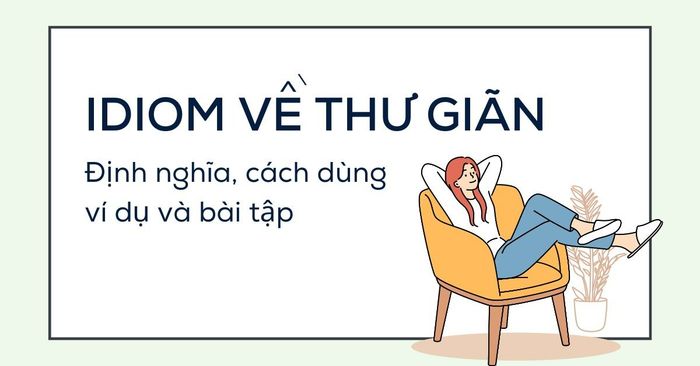 idiom về thư giãn định nghĩa cách sử dụng ví dụ và bài tập