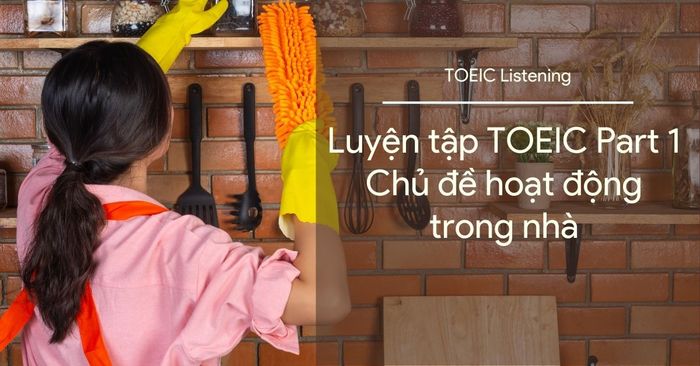 từ vựng toeic phần 1 về chủ đề hoạt động trong nhà