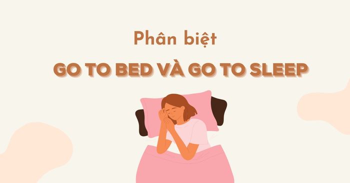 Phân Biệt go to bed và go to sleep - Định Nghĩa và Cách Sử Dụng