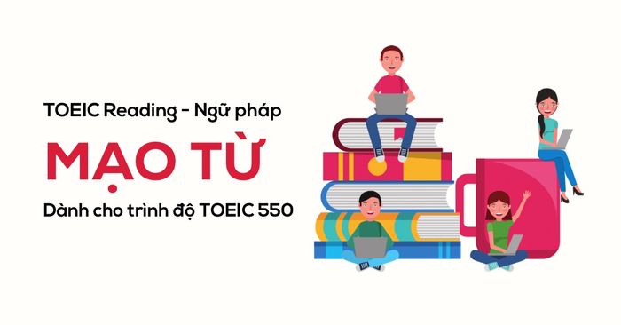 TOEIC Reading - Ngữ pháp: Mạo từ - Dành cho người học TOEIC 550