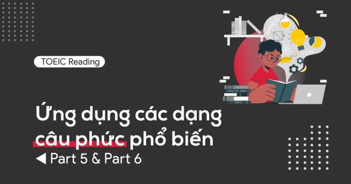 ung dung cac dang cau phuc pho bien trong toeic reading part 5 va 6