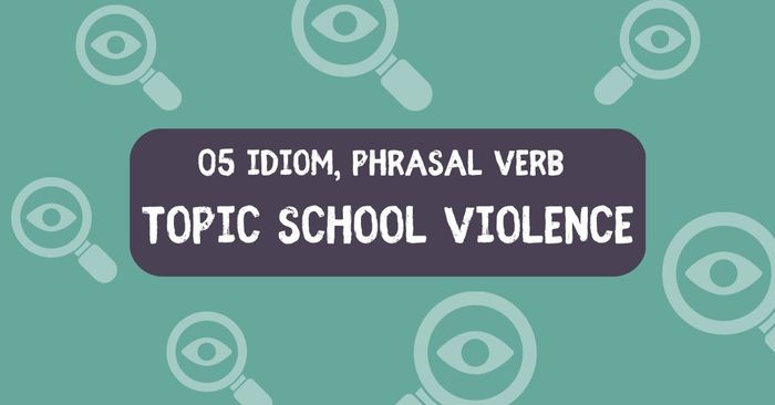 05 cụm từ phrase idiom chủ đề bạo lực học đường