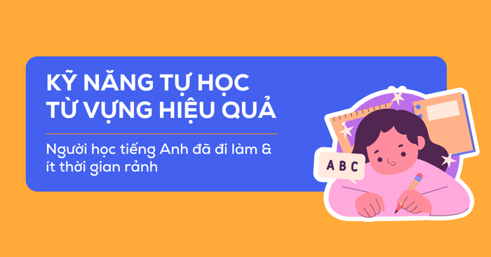 ky nang tu hoc tu vung hieu qua cho nguoi hoc tieng anh da di lam it thoi gian ranh