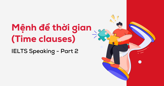 cách sử dụng mệnh đề thời gian (Time Clauses) trong phần thi IELTS Speaking Part 2