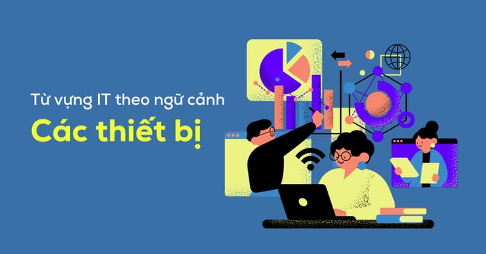 Từ vựng về các thiết bị trong ngành CNTT theo ngữ cảnh