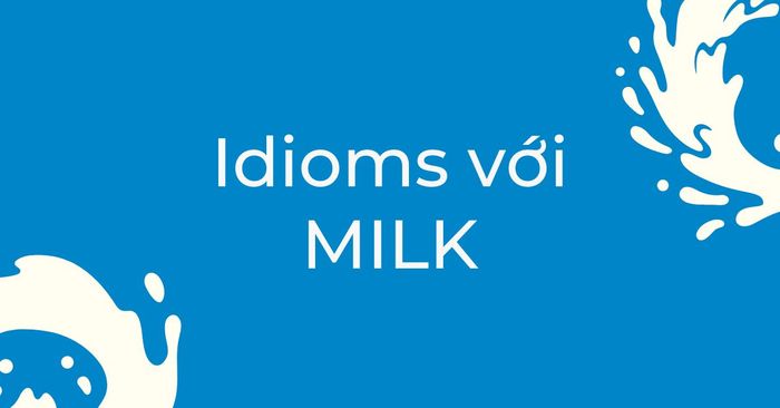 idioms voi milk cach dung va van dung vao ielts speaking