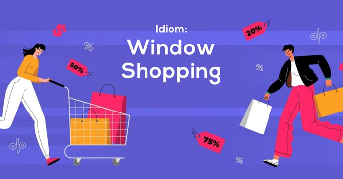 window shopping: Ý nghĩa, cách sử dụng và ứng dụng của thành ngữ tiếng Anh