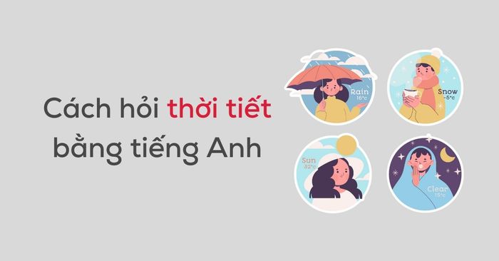 hoi ve thoi tiet bang tieng anh nhung cau truc cau ban can nam vung 