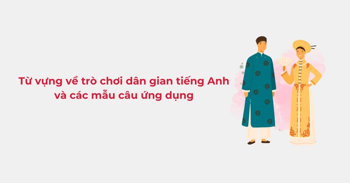 từ vựng về trò chơi dân gian và cách sử dụng trong giao tiếp