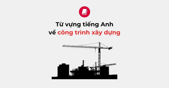 Từ ngữ tiếng Anh về công trình xây dựng