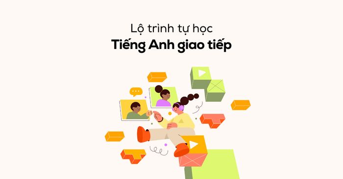 lo trình tự học tiếng Anh giao tiếp tại nhà cho người mới bắt đầu