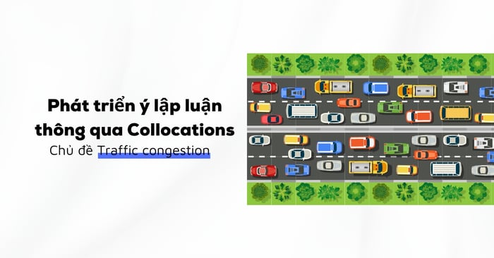 phat trien y cho ielts writing thong qua viec hoc collocations chu de tac nghen giao thong traffic congestion