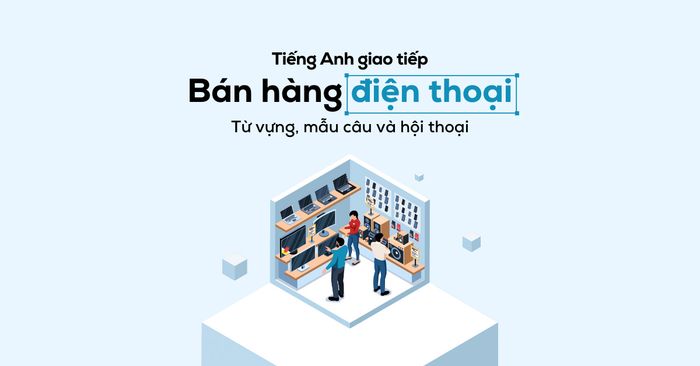 tieng anh giao tiep trong ban hang dien thoai tu vung mau cau