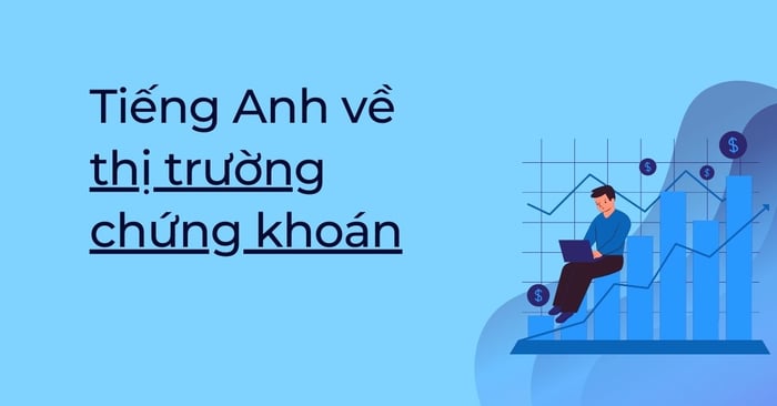 tieng anh ve thi truong chung khoan tu vung thuat ngu hoàn chỉnh nhất