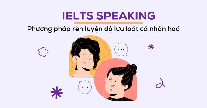 phuong phap ren luyen do luu loat ca nhan hoa trong ielts speaking