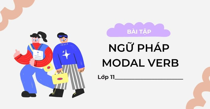 Bài tập về modal verb lớp 11 có đáp án chi tiết giúp nâng cao năng lực ngữ pháp