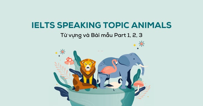 ielts speaking topic animals từ ngữ và mẫu câu part 1 2 3