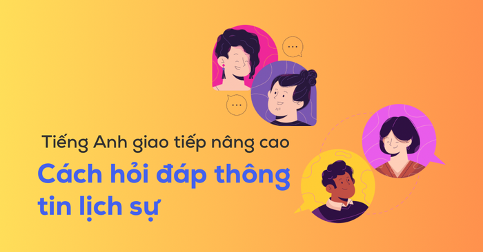 tieng anh giao tiep nang cao cach de hoi dap thong tin lich su