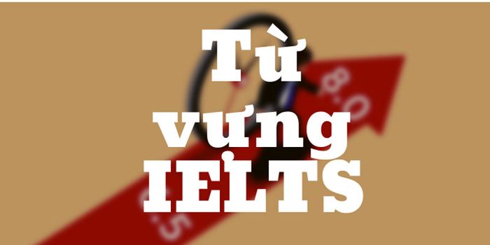 học từ vựng IELTS theo chủ đề là gì