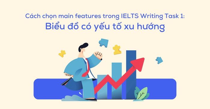 cách lựa chọn các main features trong ielts writing task 1 biểu đồ có yếu tố xu hướng