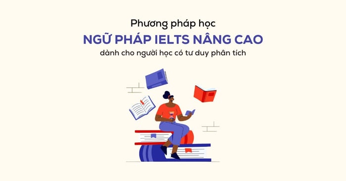 chiến lược học ngữ pháp ielts nâng cao dành cho những người học có tư duy phân tích