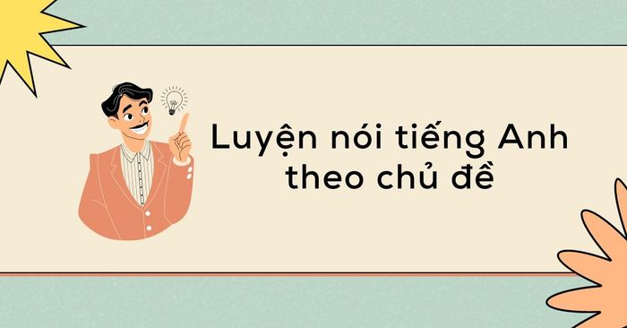 huấn luyện nói tiếng anh theo chủ đề phương pháp nâng cao kỹ năng nói