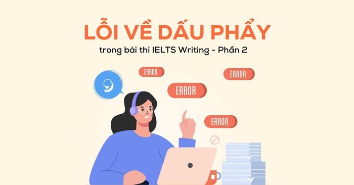 Lỗi về dấu phẩy trong bài thi IELTS Writing và cách khắc phục (Phần 2)