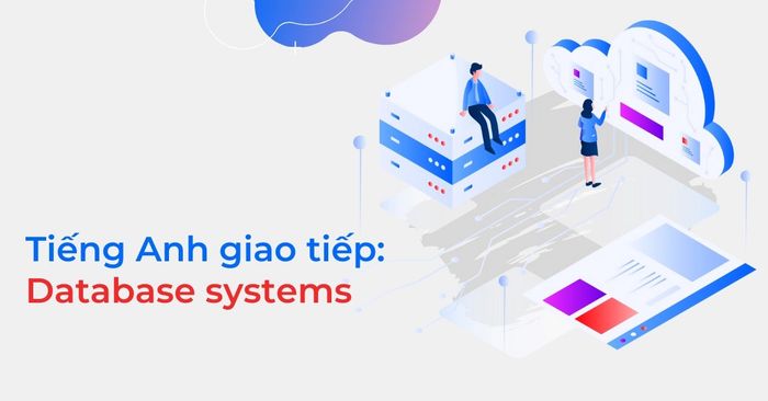 tieng anh giao tiep chu de database systems benefits