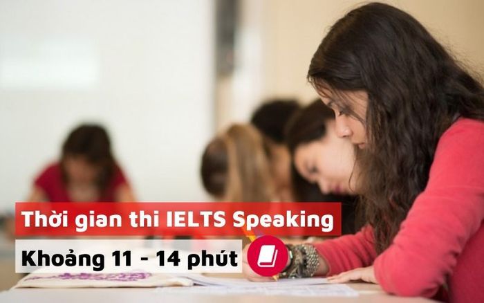 Thời gian thi IELTS Speaking là khoảng 11 - 14 phút.