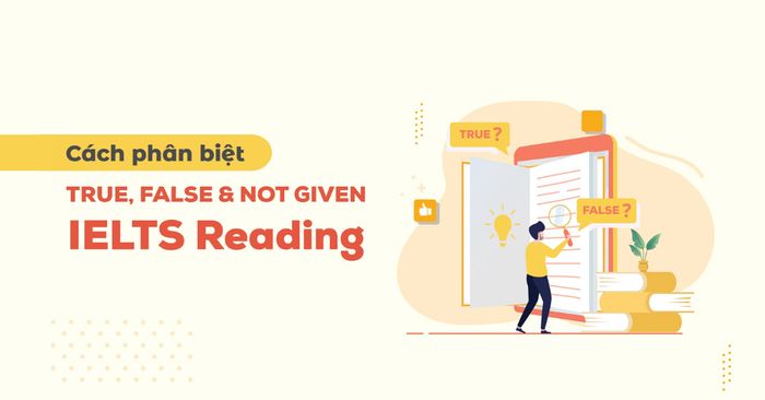 Phân biệt true, false, not given trong IELTS Reading