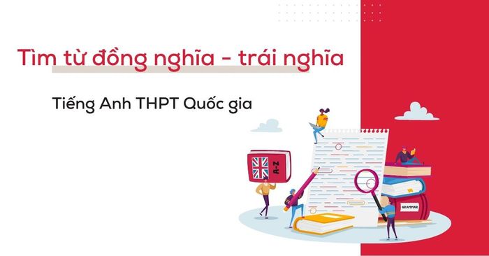 tìm từ đồng nghĩa - trái nghĩa trong bài thi tiếng anh thpt quốc gia