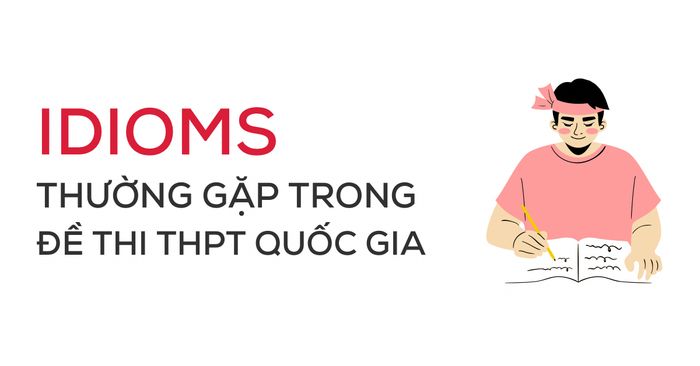 các thành ngữ thường gặp trong đề thi thpt quốc gia và cách học hiệu quả