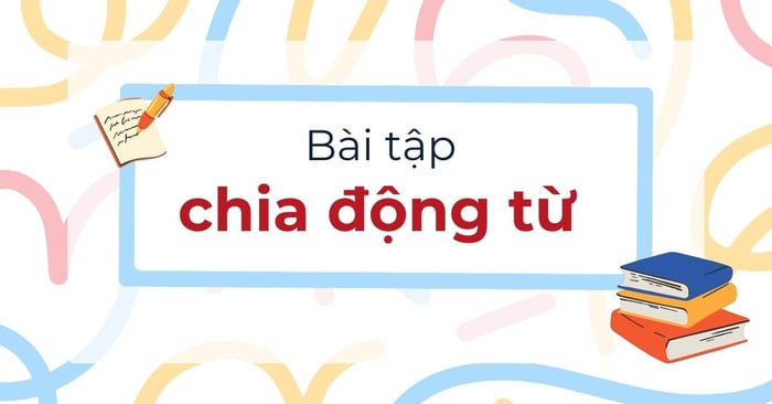 Bài tập thực hành chia động từ trong tiếng Anh với đáp án và giải thích