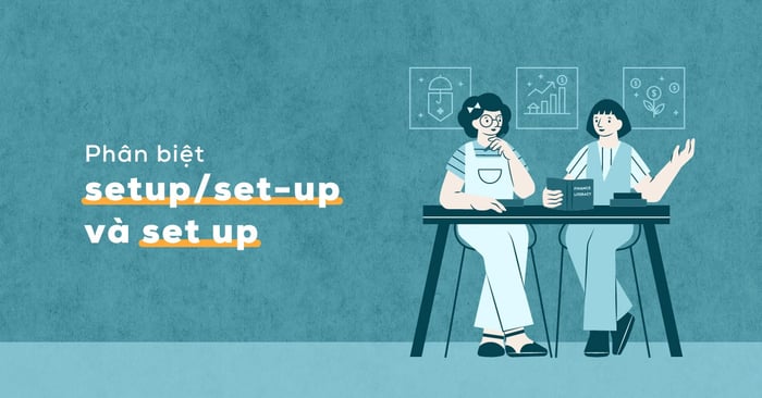 phân biệt set up setup và set up những điều cần lưu ý