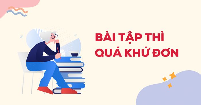 tổng hợp trọn bộ bài tập thì quá khứ đơn với câu trả lời